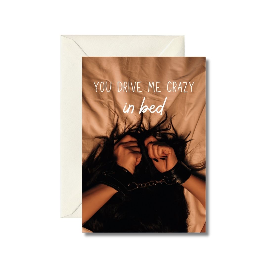 You Drive Me Crazy in Bed Greeting Card
