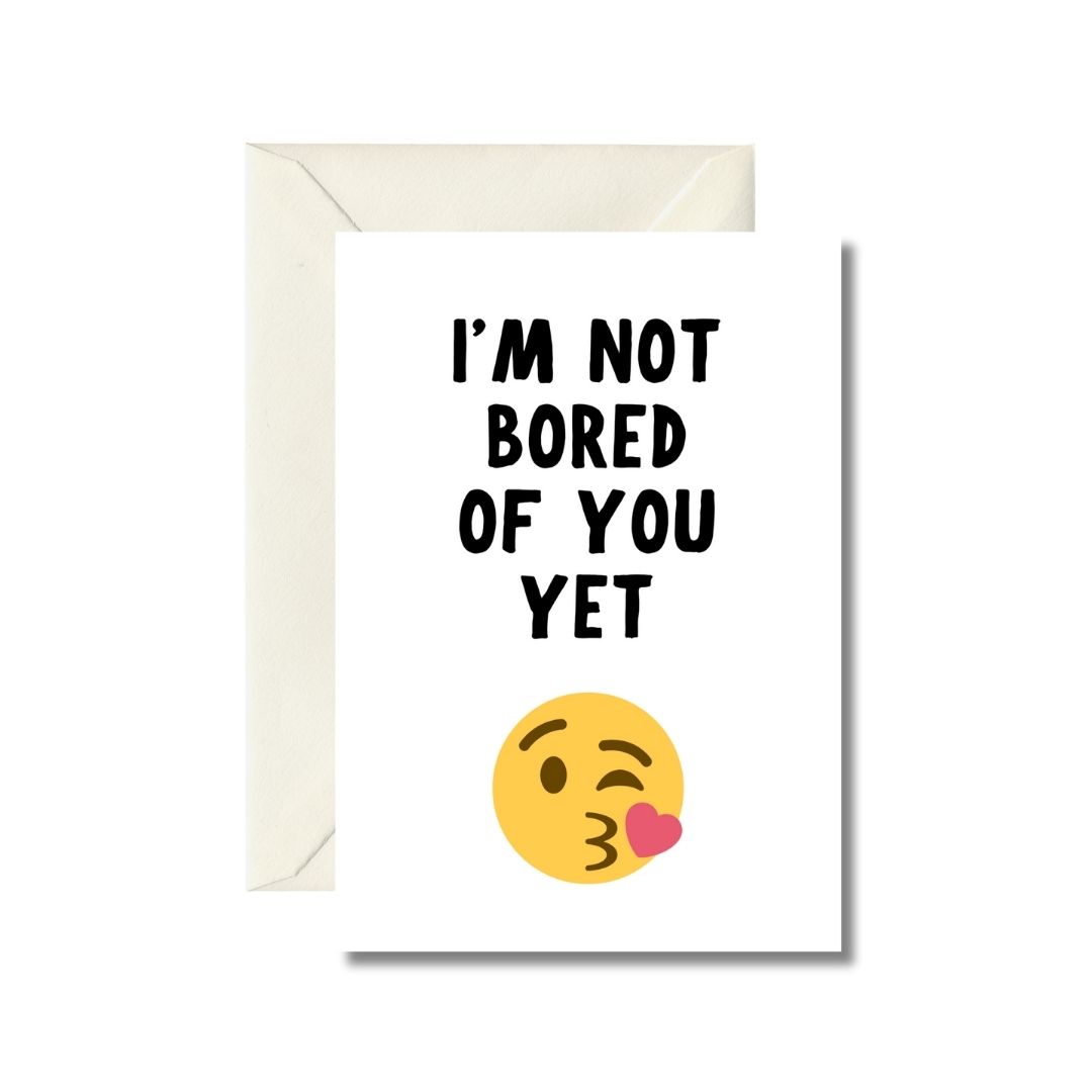 I'm Not Bored of You Yet Greeting Card