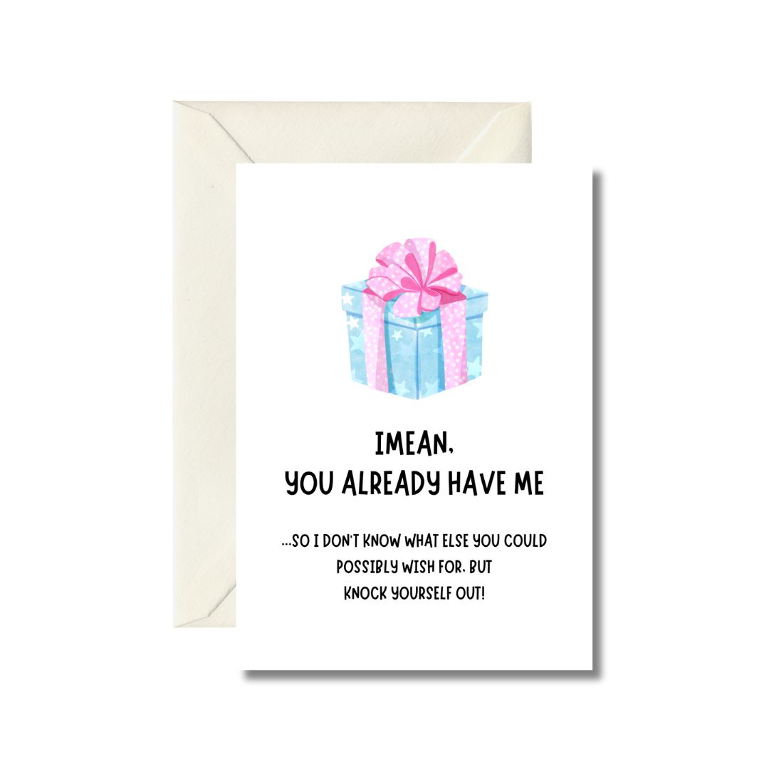 You Already Have Me Humorous Birthday Card